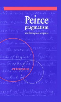 Peirce, Pragmatism, and the Logic of Scripture (inbunden)