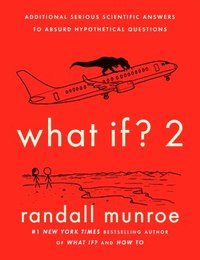 What If? 2: Additional Serious Scientific Answers to Absurd Hypothetical Questions (inbunden)