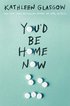 You'D Be Home Now
