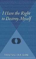 I Have the Right to Destroy Myself (inbunden)