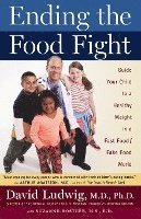 Ending the Food Fight: Guide Your Child to a Healthy Weight in a Fast Food/Fake Food World (hftad)