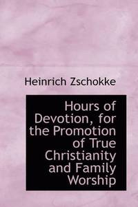 Hours of Devotion, for the Promotion of True Christianity and Family Worship (inbunden)