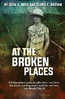 At The Broken Places: A fictionalized story of life and love, based on a young man's real-life journey into World War II (hftad)