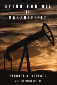 Dying for Oil in Bakersfield: A Jeffery Thomas Mystery (hftad)
