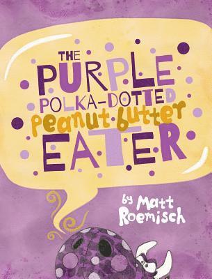 The Purple Polka-Dotted Peanut Butter Eater (inbunden)
