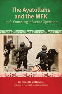 The Ayatollahs and the MEK: Iran's Crumbling Influence Operation (hftad)