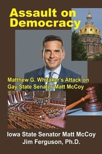 Assault on Democracy: Matthew Whitaker's Attack on Gay State Senator Matt McCoy (hftad)