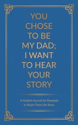 You Chose to Be My Dad; I Want to Hear Your Story (inbunden)