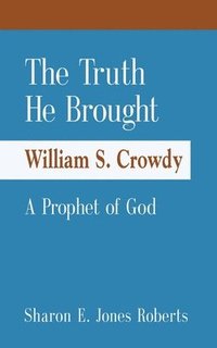 The Truth He Brought William S. Crowdy A Prophet of God (häftad)