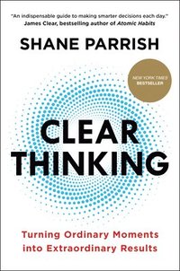 Clear Thinking: Turning Ordinary Moments Into Extraordinary Results (inbunden)