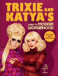 Trixie And Katya's Guide To Modern Womanhood (inbunden)