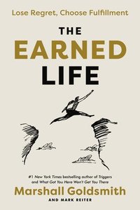 The Earned Life: Lose Regret, Choose Fulfillment (inbunden)
