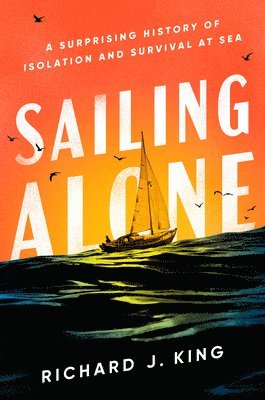 Sailing Alone: A Surprising History of Isolation and Survival at Sea (häftad)