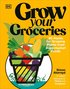 Grow Your Groceries: 40 Hacks for Growing Plants from Supermarket Foods