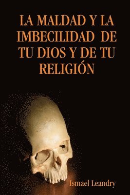 Maldad Y La Imbecilidad De Tu Dios Y De Tu Religia"N (h�ftad)