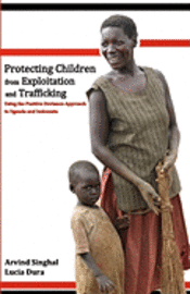 Protecting Children from Exploitation and Trafficking: Using the Positive Deviance Approach in Uganda and Indonesia (inbunden)