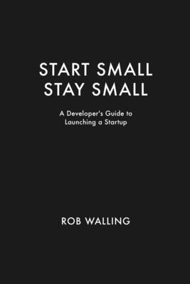 Start Small, Stay Small: A Developer's Guide to Launching a Startup (inbunden)