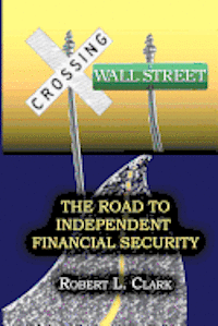 Crossing Wall Street - The Road to Independent Financial Security (inbunden)