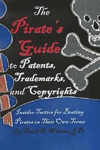 The Pirate's Guide to Patents, Trademarks, and Copyrights: Insider Tactics for Beating Pirates on Their Own Terms (hftad)