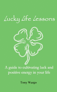 Lucky Life Lessons: A guide to cultivating luck and positive energy in your life (hftad)