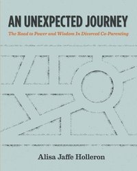 An Unexpected Journey: The Road to Power and Wisdom in Divorced Co-Parenting (hftad)