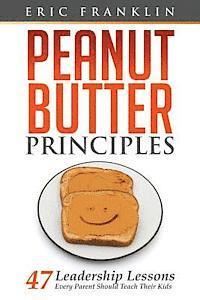 Peanut Butter Principles: 47 Leadership Lessons Every Parent Should Teach Their Kids (hftad)