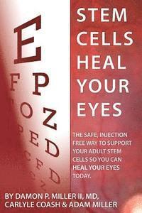Stem Cells Heal Your Eyes: Prevent and Help: Macular Degeneration, Retinitis Pigmentosa, Stargardt, Retinal Distrophy, and Retinopathy. (hftad)