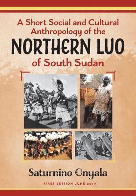 A Short Social and Cultural Anthropology of the Northern Luo of South Sudan (hftad)