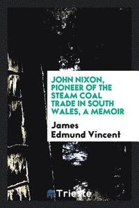 John Nixon Pioneer Of The Steam Coal Trade In South Wales A