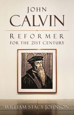 John Calvin, Reformer for the 21st Century (hftad)