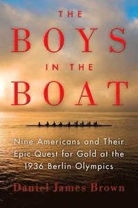 The Boys in the Boat: Nine Americans and Their Epic Quest for Gold at the 1936 Berlin Olympics (inbunden)