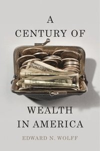 A Century of Wealth in America (inbunden)