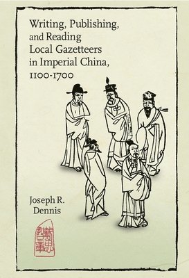 Writing, Publishing, and Reading Local Gazetteers in Imperial China, 1100-1700 (inbunden)