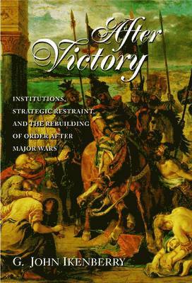 After Victory: Institutions, Strategic Restraint, and the Rebuilding of Order After Major Wars (inbunden)