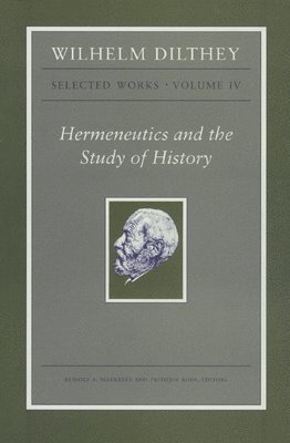 Wilhelm Dilthey: Selected Works, Volume IV (inbunden)