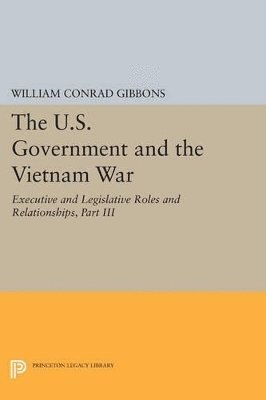 U.S. Government and the Vietnam War: Executive and Legislative Roles and Relationships, Part III (h�ftad)