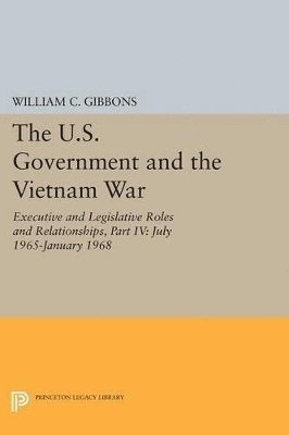 U.S. Government and the Vietnam War: Executive and Legislative Roles and Relationships, Part IV (h�ftad)
