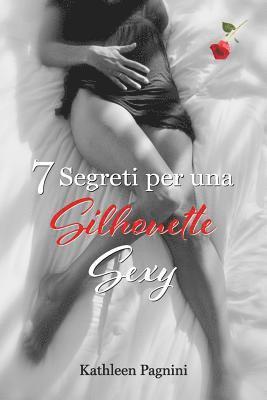 7 Segreti per una Silhouette Sexy: Niente Pillole, Assorbenti, Chirurgia Plastica, Kegel, o Addominali! (häftad)