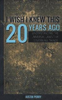 I Wish I Knew This 20 Years Ago: Understanding The Universal Laws That Govern All Things (inbunden)