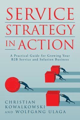 Service Strategy in Action: A Practical Guide for Growing Your B2B Service and Solution Business (hftad)