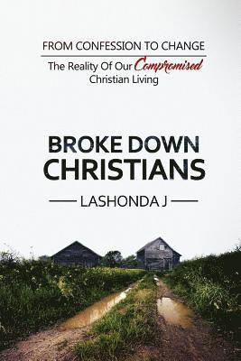 Broke Down Christians: From Confession to Change: The reality of our compromised Christian living (hftad)