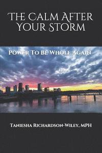 The Calm After Your Storm: Power to Be Whole Again (hftad)