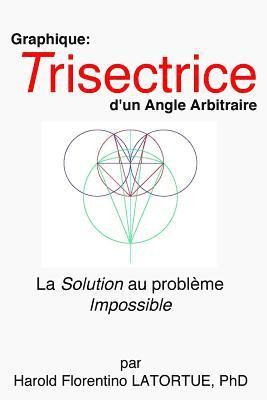 Graphique: Trisectrice d'un Angle arbitraire: La Methode FLatortue Solution de l'Impossible Probleme (inbunden)