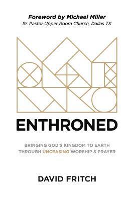 Enthroned: bringing God's Kingdom to Earth through Unceasing Worship & Prayer (hftad)