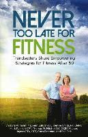 Never Too Late for Fitness-Volume One: Trendsetters Share Empowering Strategies for Fitness Over 50 (hftad)