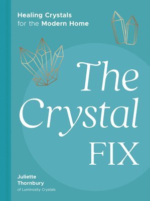 The Crystal Fix: Healing Crystals for the Modern Home (häftad)