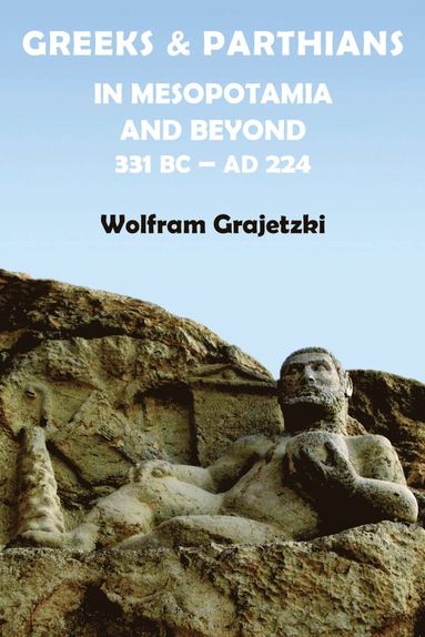 Greeks and Parthians in Mesopotamia and Beyond, 331 BC-AD 224 (inbunden)