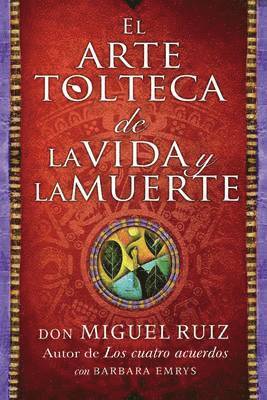 El Arte Tolteca de la Vida y La Muerte (the Toltec Art of Life and Death - Spanish Edition) (inbunden)