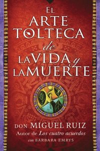 arte tolteca de la vida y la muerte (The Toltec Art of Life and Death - Spanish (e-bok)