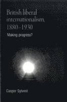 British Liberal Internationalism, 1880-1930 (hftad)